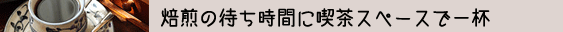 焙煎の待ち時間に喫茶スペースで一杯